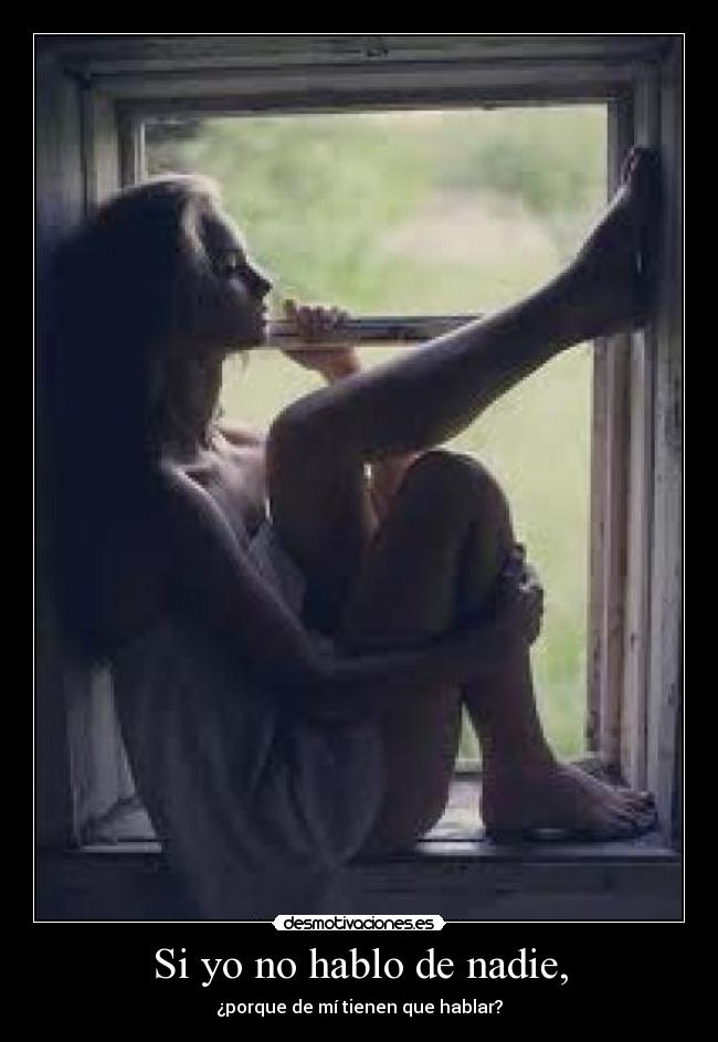Si yo no hablo de nadie, - ¿porque de mí tienen que hablar?