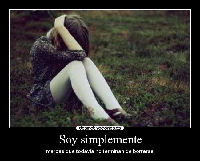 Soy simplemente - marcas que todavía no terminan de borrarse.