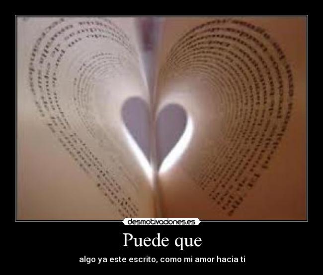 Puede que - algo ya este escrito, como mi amor hacia ti