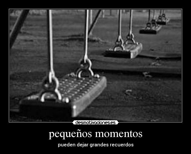 pequeños momentos - pueden dejar grandes recuerdos