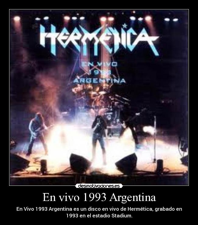 En vivo 1993 Argentina - En Vivo 1993 Argentina es un disco en vivo de Hermética, grabado en
1993 en el estadio Stadium.