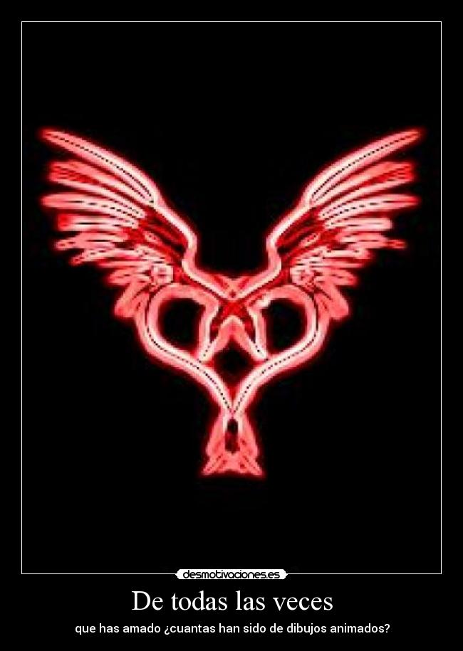 De todas las veces - que has amado ¿cuantas han sido de dibujos animados?