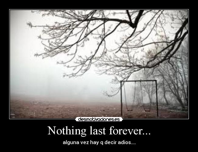Nothing last forever... -