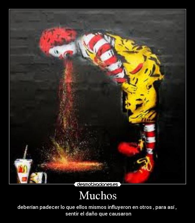 Muchos - deberían padecer lo que ellos mismos influyeron en otros , para así , 
 sentir el daño que causaron