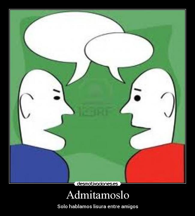 Admitamoslo - Solo hablamos lisura entre amigos