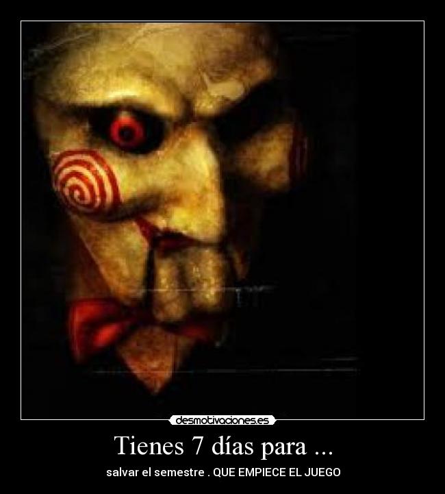 Tienes 7 días para ... - salvar el semestre . QUE EMPIECE EL JUEGO