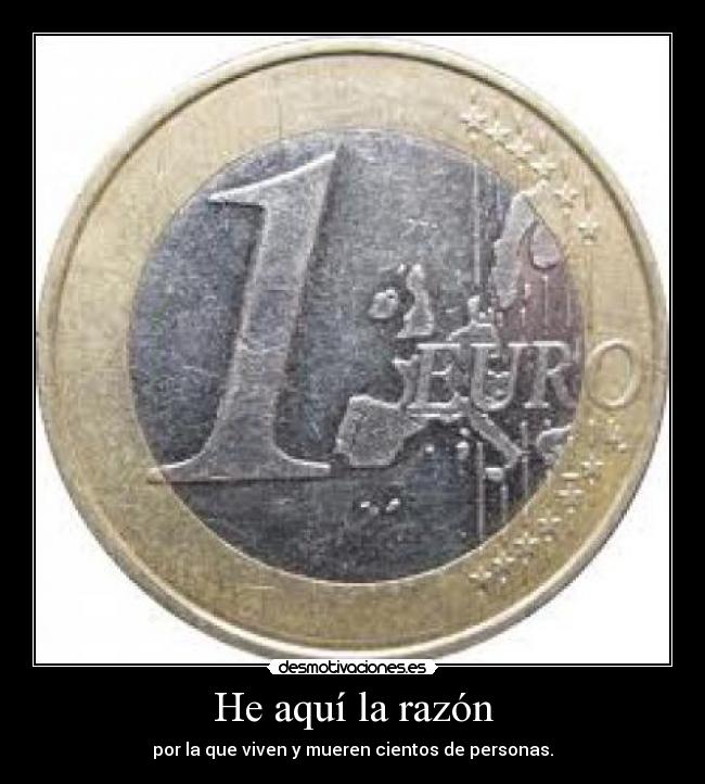 He aquí la razón - por la que viven y mueren cientos de personas.