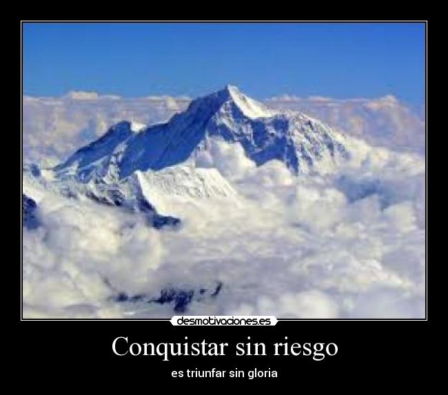 Conquistar sin riesgo - es triunfar sin gloria