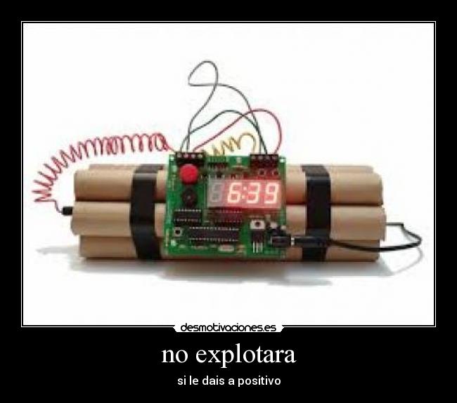 no explotara - si le dais a positivo
