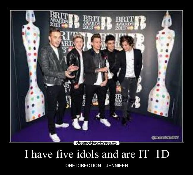 I have five idols and are IT 1D - ONE DIRECTION ♥ JENNIFER