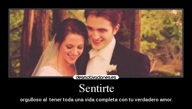 Sentirte - orgulloso al tener toda una vida completa con tu verdadero amor.