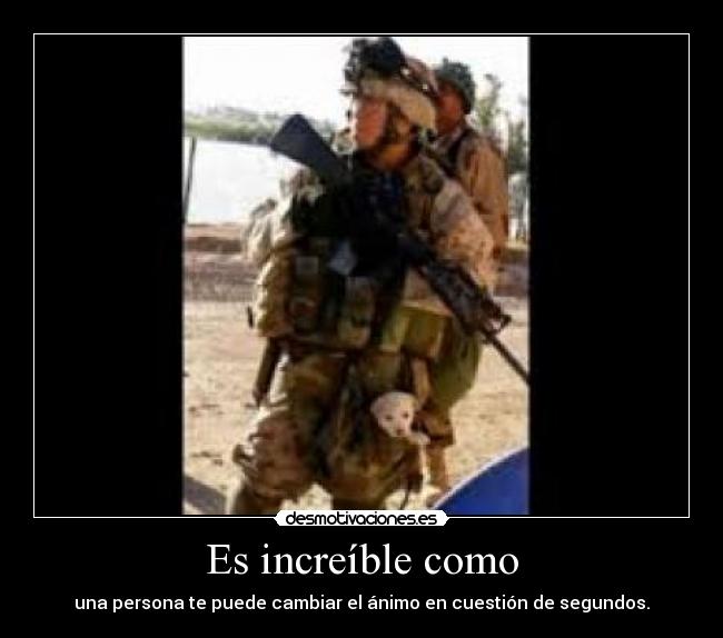 Es increíble como - una persona te puede cambiar el ánimo en cuestión de segundos.