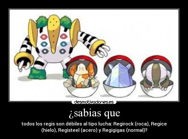 ¿sabias que - todos los regis son débiles al tipo lucha: Regirock (roca), Regice
(hielo), Registeel (acero) y Regigigas (normal)?