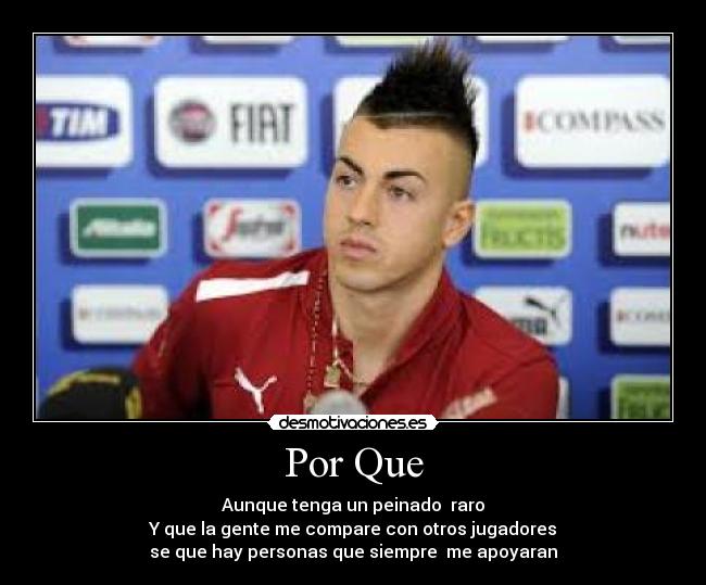 Por Que - Aunque tenga un peinado raro
Y que la gente me compare con otros jugadores
se que hay personas que siempre me apoyaran