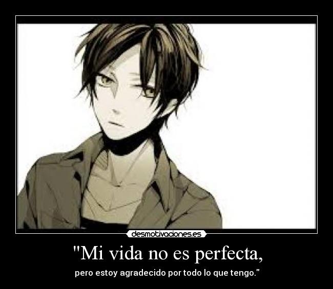 Mi vida no es perfecta, - pero estoy agradecido por todo lo que tengo.