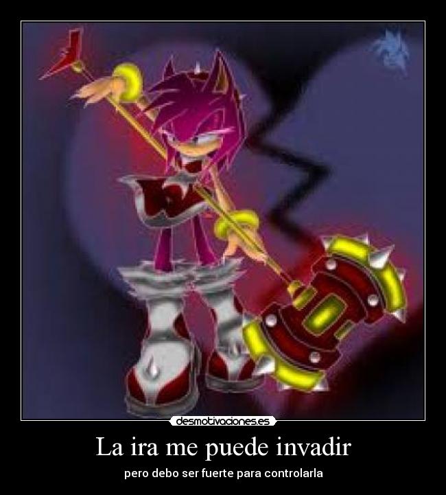 La ira me puede invadir - pero debo ser fuerte para controlarla