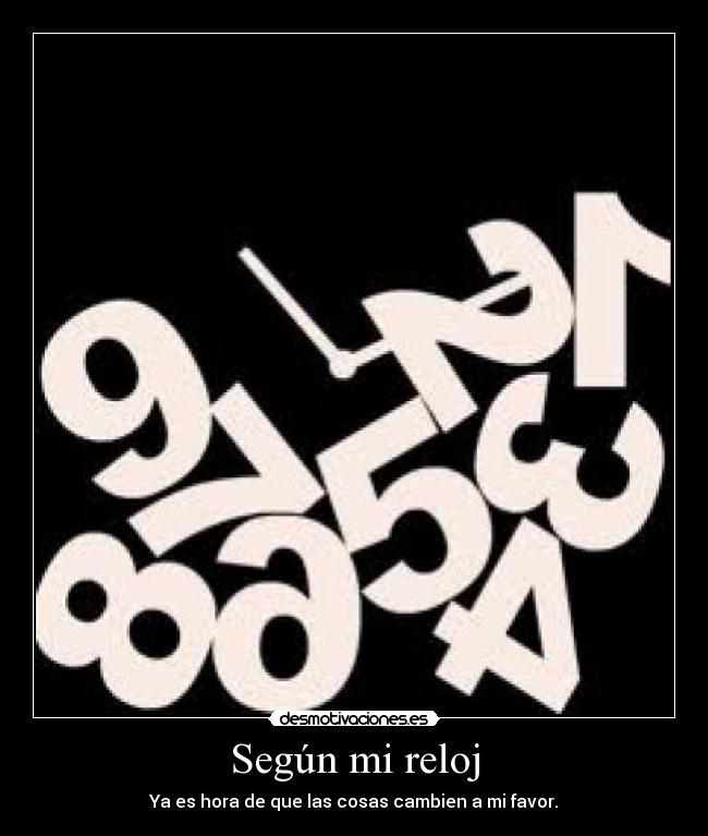 Según mi reloj - Ya es hora de que las cosas cambien a mi favor.