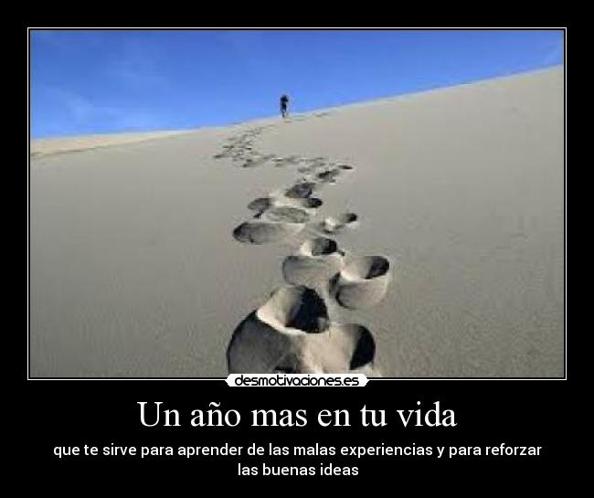 Un año mas en tu vida - que te sirve para aprender de las malas experiencias y para reforzar las buenas ideas