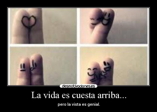 La vida es cuesta arriba... - pero la vista es genial.