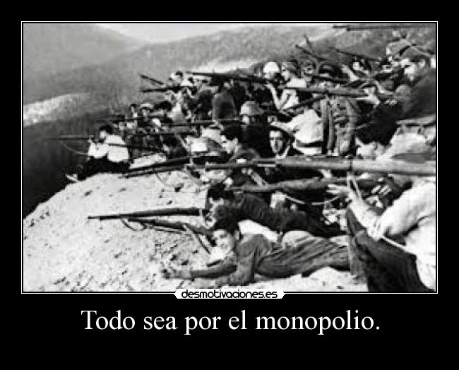 Todo sea por el monopolio. - 