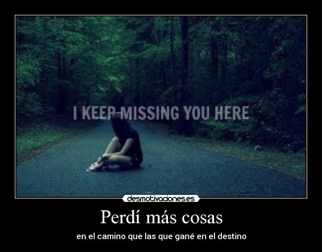 Perdí más cosas - en el camino que las que gané en el destino
