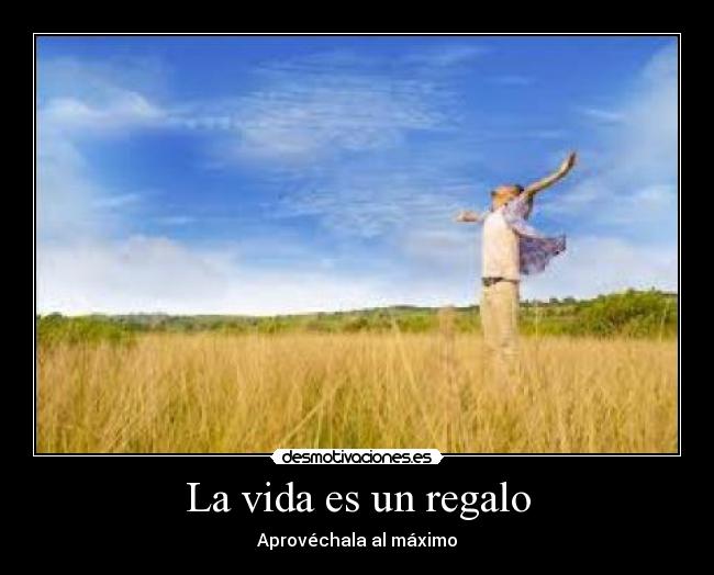 La vida es un regalo - Aprovéchala al máximo