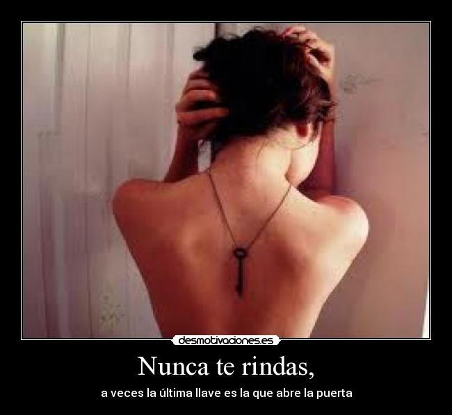 Nunca te rindas, - a veces la última llave es la que abre la puerta