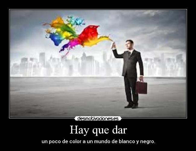 Hay que dar - un poco de color a un mundo de blanco y negro.