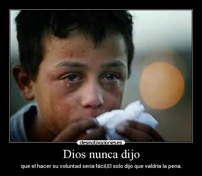 Dios nunca dijo - que el hacer su voluntad seria fácil,El solo dijo que valdría la pena.