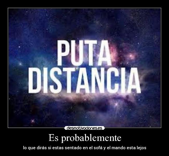 Es probablemente - lo que dirás si estas sentado en el sofá y el mando esta lejos