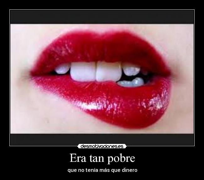 Era tan pobre - que no tenía más que dinero