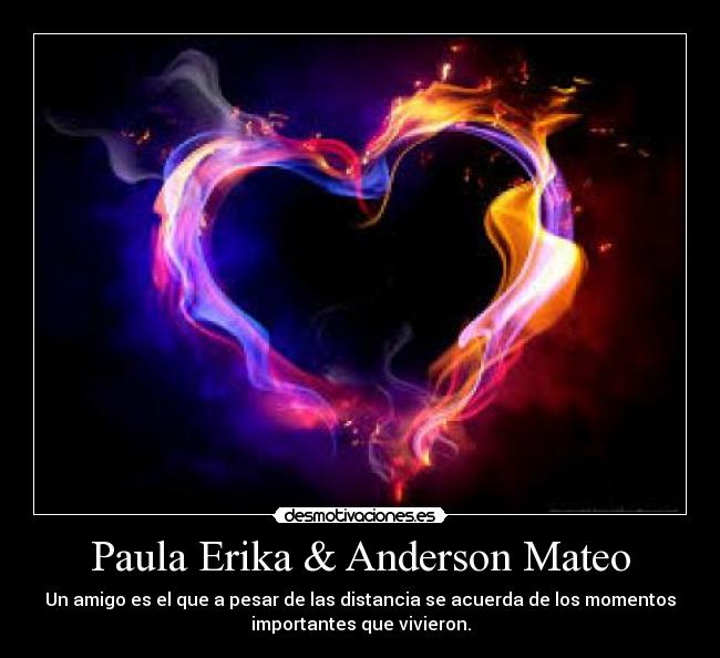 Paula Erika & Anderson Mateo - Un amigo es el que a pesar de las distancia se acuerda de los momentos
importantes que vivieron.