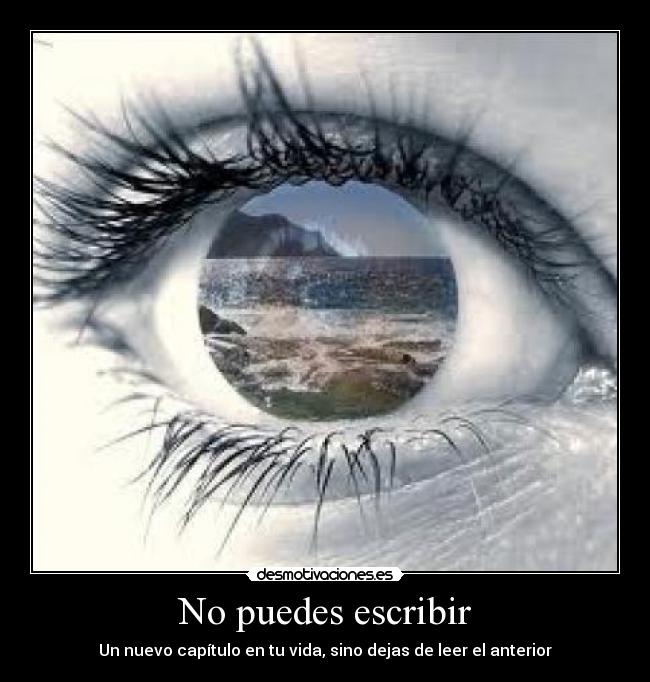 No puedes escribir - Un nuevo capítulo en tu vida, sino dejas de leer el anterior