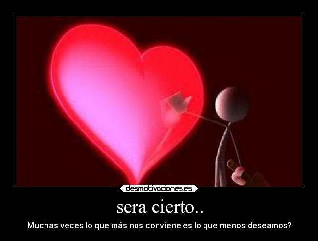 sera cierto.. - Muchas veces lo que más nos conviene es lo que menos deseamos?