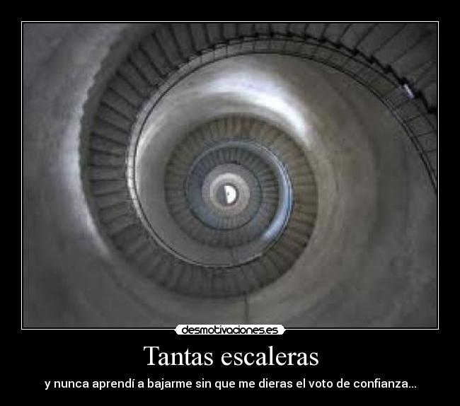 Tantas escaleras - y nunca aprendí a bajarme sin que me dieras el voto de confianza...