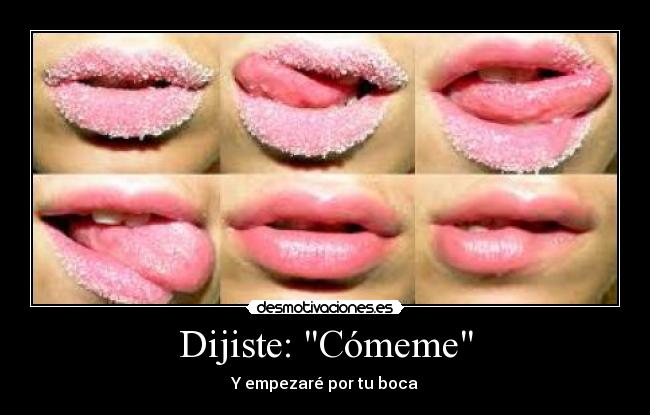 Dijiste: Cómeme - Y empezaré por tu boca