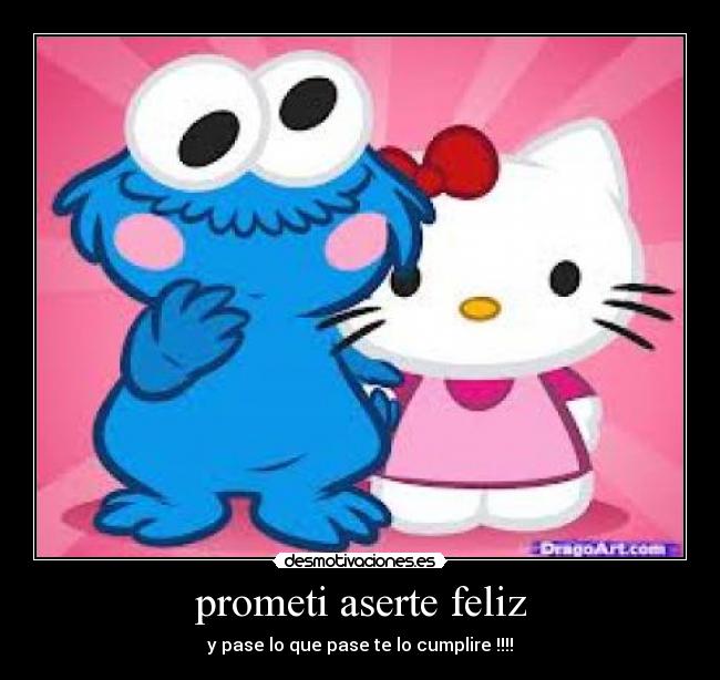 prometi aserte feliz - y pase lo que pase te lo cumplire !!!!