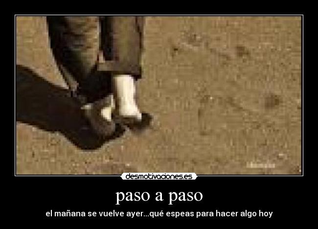 paso a paso - el mañana se vuelve ayer...qué espeas para hacer algo hoy