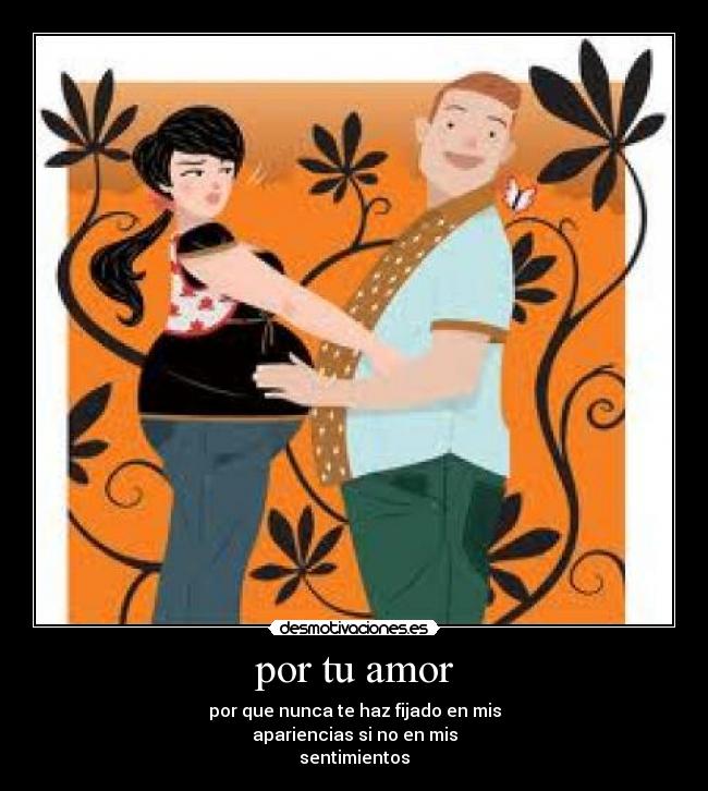 por tu amor - por que nunca te haz fijado en mis
apariencias si no en mis
sentimientos