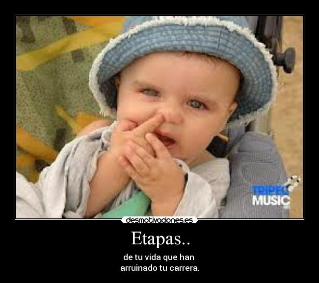 Etapas.. - de tu vida que han 
arruinado tu carrera.
