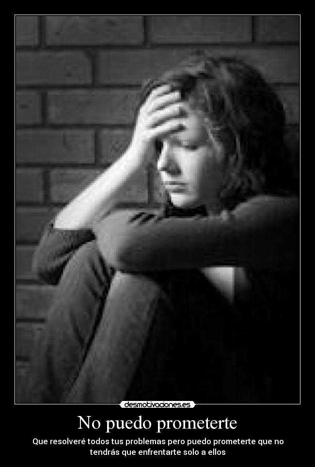 No puedo prometerte - Que resolveré todos tus problemas pero puedo prometerte que no
tendrás que enfrentarte solo a ellos