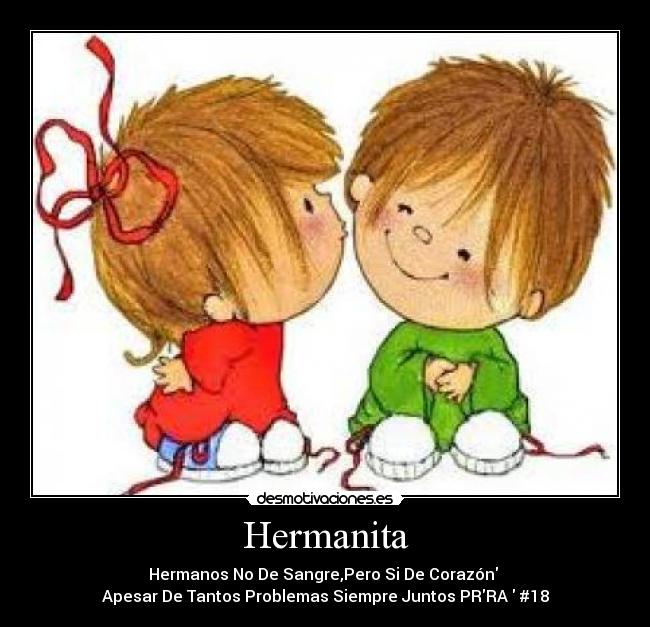 Hermanita - Hermanos No De Sangre,Pero Si De Corazón
Apesar De Tantos Problemas Siempre Juntos PRRA♥ #18