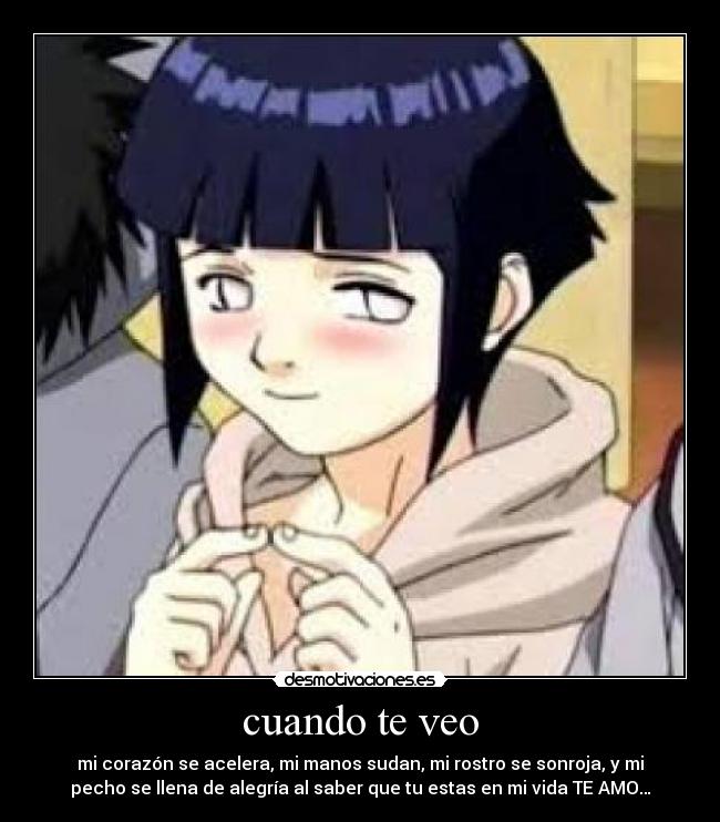 cuando te veo - mi corazón se acelera, mi manos sudan, mi rostro se sonroja, y mi
pecho se llena de alegría al saber que tu estas en mi vida TE AMO…