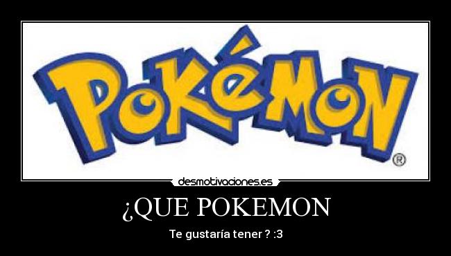 ¿QUE POKEMON - Te gustaría tener ? :3
