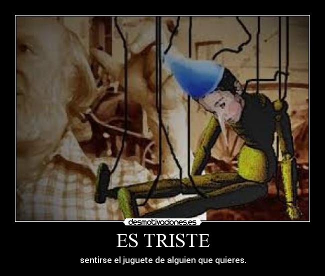 ES TRISTE - sentirse el juguete de alguien que quieres.