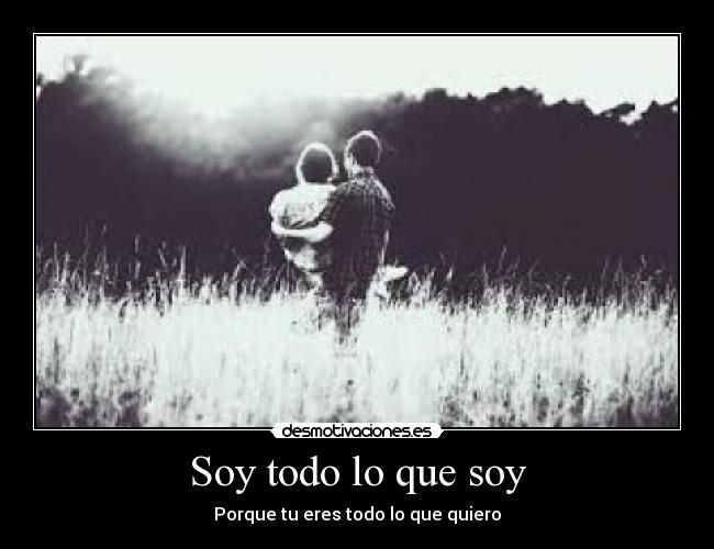Soy todo lo que soy - Porque tu eres todo lo que quiero