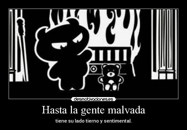 Hasta la gente malvada - tiene su lado tierno y sentimental.
