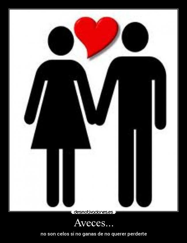 Aveces... - no son celos si no ganas de no querer perderte