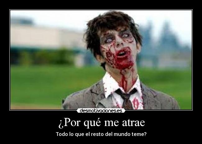 ¿Por qué me atrae - Todo lo que el resto del mundo teme?