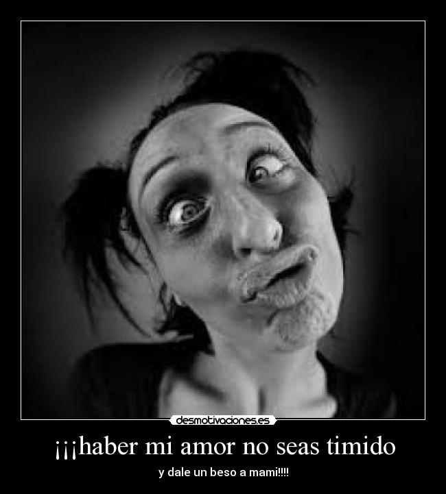 ¡¡¡haber mi amor no seas timido -